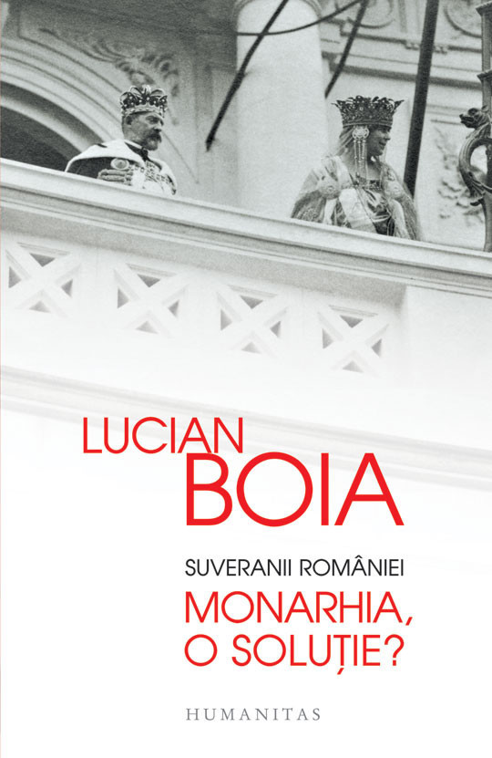 Lucian Boia - Suveranii Romaniei. Monarhia, o solutie? -