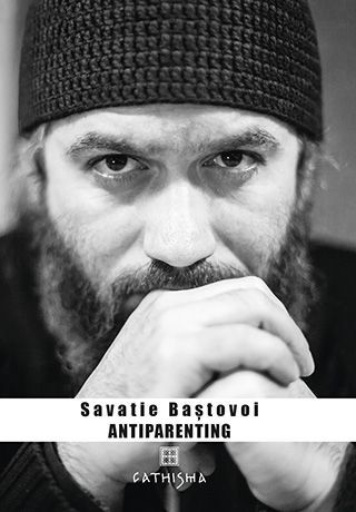 Savatie Bastovoi - Antiparenting. Sensul pierdut al paternitatii -