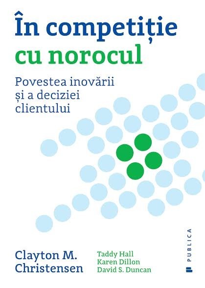 Clayton M. Christensen,Davis S. Duncan,Karen - In competitie cu norocul. Povestea inovarii si a deciziei clientului -
