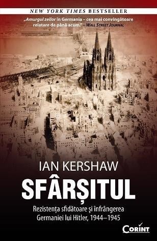 Ian Kershaw - Sfarsitul. Rezistenta sfidatoare si infrangerea Germaniei lui Hitler, 1944-1945 -