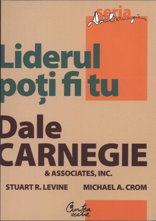 Dale Carnegie, Stuart R. Levine, Michael Crom - Liderul poti fi tu -